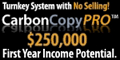Carbon Copy Pro Marketing Business. Home Based Business... Work From Home! Earn $5,000 to $10,000 a week without picking up the phone. Entrepreneurs Wanted! After four years, $400,000 of market testing, and MILLIONS of dollars in earnings, we have perfected the most powerful, automated, turnkey sales and marketing system on the planet.