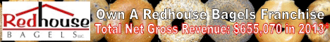 Redhouse Bagels Franchise For Sale. A Bagel Franchise The Whole Family Will Love. Redhouse Bagels Franchise, We Make & Bake Our Bagels Fresh Daily. Total Net Gross Revenue: $655,070 in 2013*. You can achieve a great work-life balance since Redhouse Bagels is open until just 2 p.m. daily!
