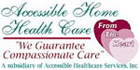 Home Health Care Franchise - Health Care Franchise - Home Care Franchise - Senior Care Franchise - Nursing Franchise - Medical Care Franchise - Home Care Business - Senior Care Business - Home Health Care Business.  Accessible Home Health Care Franchise Opportunities.  Accessible Home Health Care franchise is a multi dimensional, full service "personal health care" provider. We provide medical and non-medical compassionate care to all age groups from newborns to seniors. We want to serve the needs of all potential clients rather than just one segment or age group.