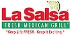 Food Franchise - Restaurant Franchise - Quick Service Restaurant Franchise - Mexican Food Franchise - Restaurant Business - Mexican Restaurant Franchise - Quick Service Food Franchise - Fast Casual Restaurant Business - Fast Food Franchise.  La Salsa Fresh Mexican Grill Franchise - The Mexican Fresh Fast Casual Choice.  Opening a new La Salsa restaurant franchise, you team up with one of the leading Fresh Mexican chains. La Salsa is the original quick-service restaurant chain responsible for the introduction of healthy, customized Fresh Mexican food across the U.S. and Puerto Rico. Hallmark to our fresh style is our unique open display kitchen and famous fresh Salsa Bar.
